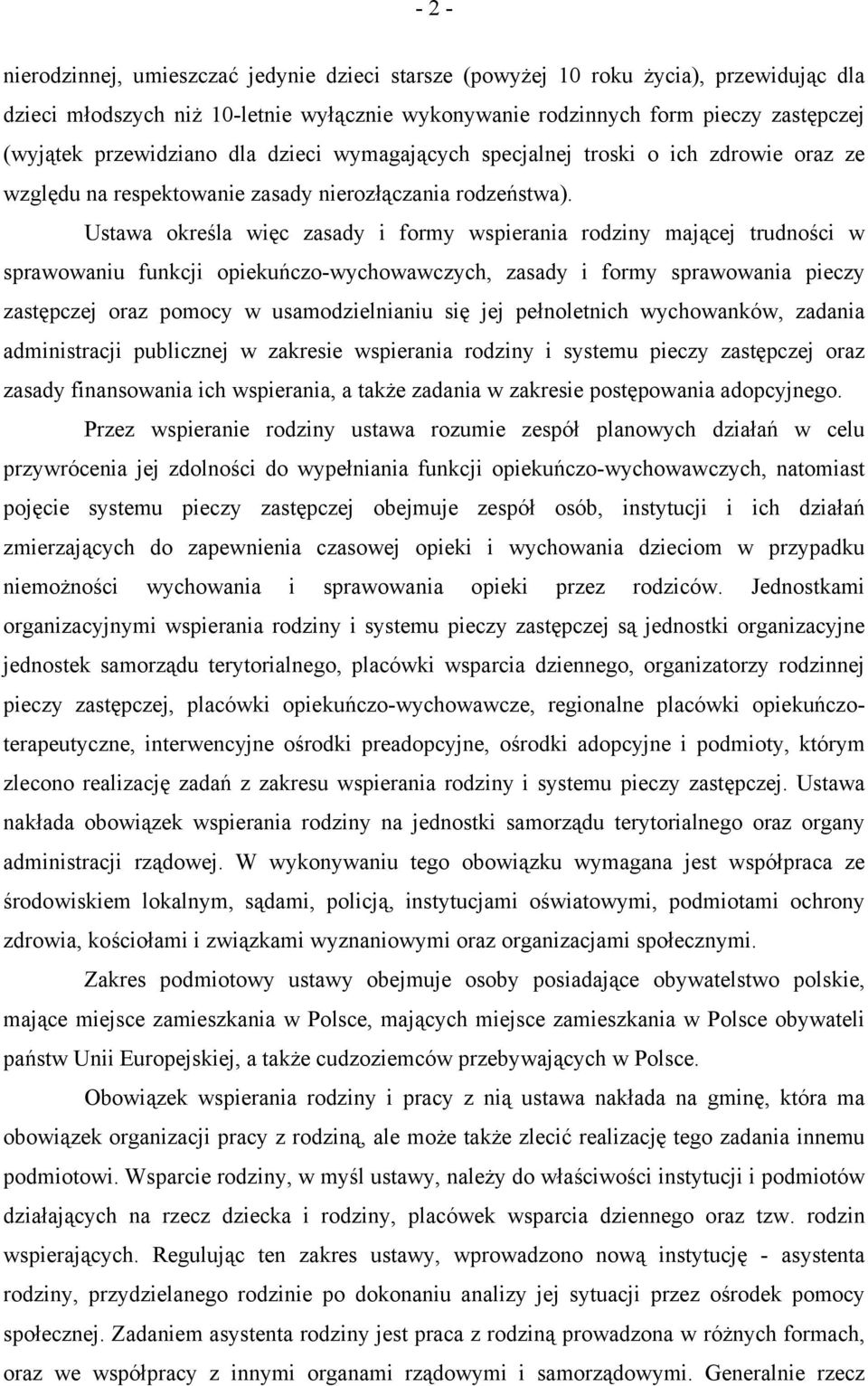 Ustawa określa więc zasady i formy wspierania rodziny mającej trudności w sprawowaniu funkcji opiekuńczo-wychowawczych, zasady i formy sprawowania pieczy zastępczej oraz pomocy w usamodzielnianiu się