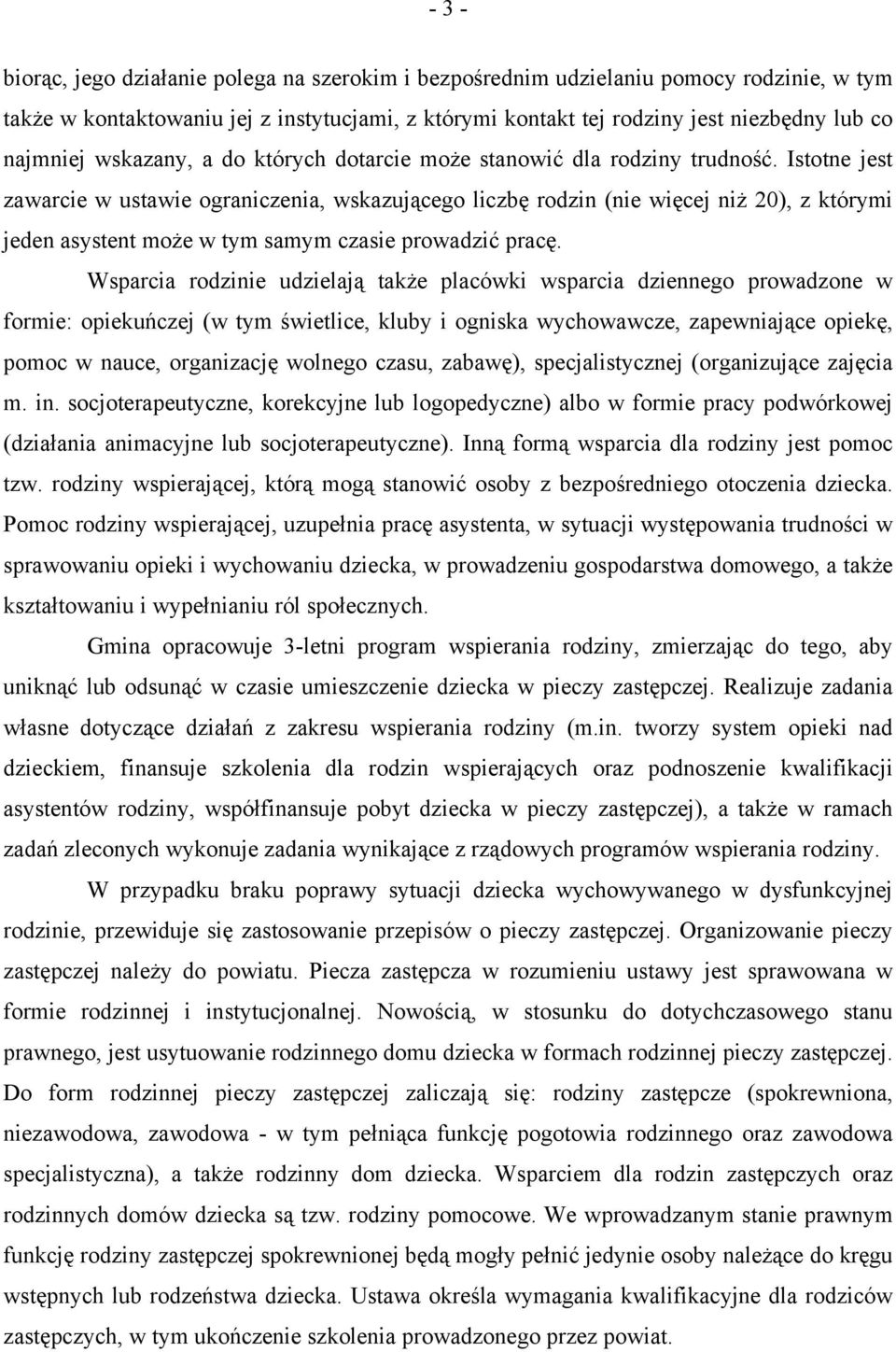 Istotne jest zawarcie w ustawie ograniczenia, wskazującego liczbę rodzin (nie więcej niż 20), z którymi jeden asystent może w tym samym czasie prowadzić pracę.