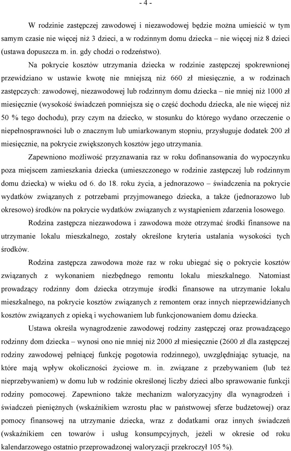 Na pokrycie kosztów utrzymania dziecka w rodzinie zastępczej spokrewnionej przewidziano w ustawie kwotę nie mniejszą niż 660 zł miesięcznie, a w rodzinach zastępczych: zawodowej, niezawodowej lub
