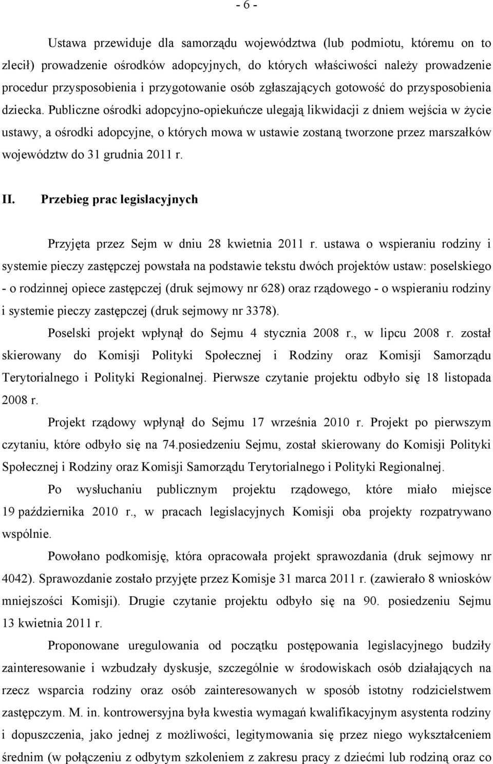 Publiczne ośrodki adopcyjno-opiekuńcze ulegają likwidacji z dniem wejścia w życie ustawy, a ośrodki adopcyjne, o których mowa w ustawie zostaną tworzone przez marszałków województw do 31 grudnia 2011