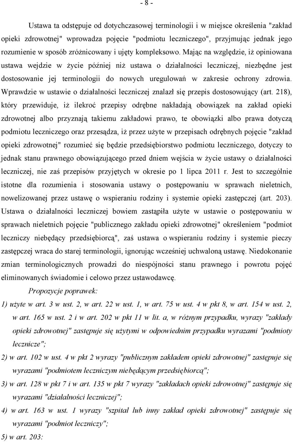 Mając na względzie, iż opiniowana ustawa wejdzie w życie później niż ustawa o działalności leczniczej, niezbędne jest dostosowanie jej terminologii do nowych uregulowań w zakresie ochrony zdrowia.