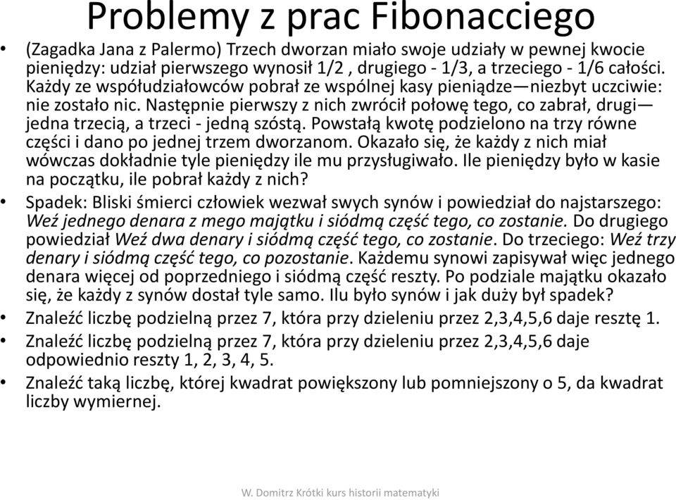 Powstałą kwotę podzielono na trzy równe części i dano po jednej trzem dworzanom. Okazało się, że każdy z nich miał wówczas dokładnie tyle pieniędzy ile mu przysługiwało.