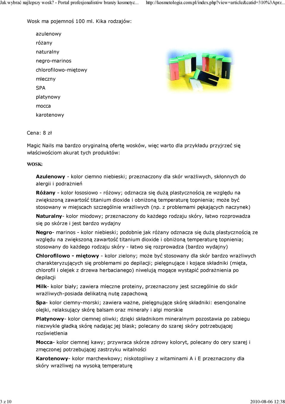 właściwościom akurat tych produktów: WOSK: Azulenowy - kolor ciemno niebieski; przeznaczony dla skór wrażliwych, skłonnych do alergii i podrażnień Różany - kolor łososiowo - różowy; odznacza się dużą