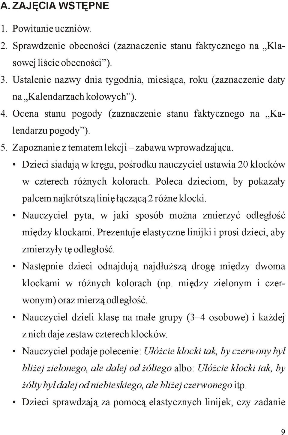 Zapoznanie z tematem lekcji zabawa wprowadzająca. Dzieci siadają w kręgu, pośrodku nauczyciel ustawia 20 klocków w czterech różnych kolorach.