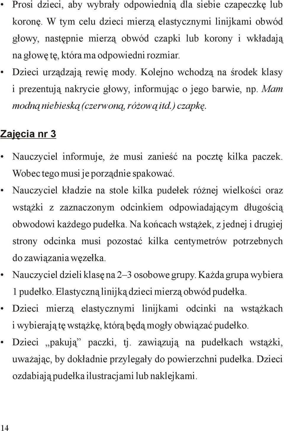 Kolejno wchodzą na środek klasy i prezentują nakrycie głowy, informując o jego barwie, np. Mam modną niebieską (czerwoną, różową itd.) czapkę.