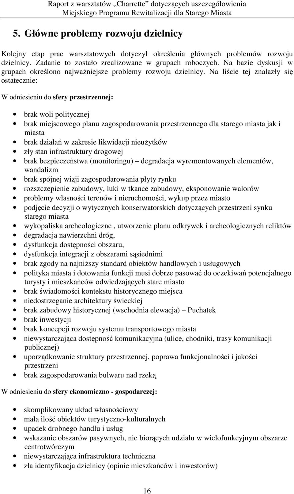 Na liście tej znalazły się ostatecznie: W odniesieniu do sfery przestrzennej: brak woli politycznej brak miejscowego planu zagospodarowania przestrzennego dla starego miasta jak i miasta brak działań