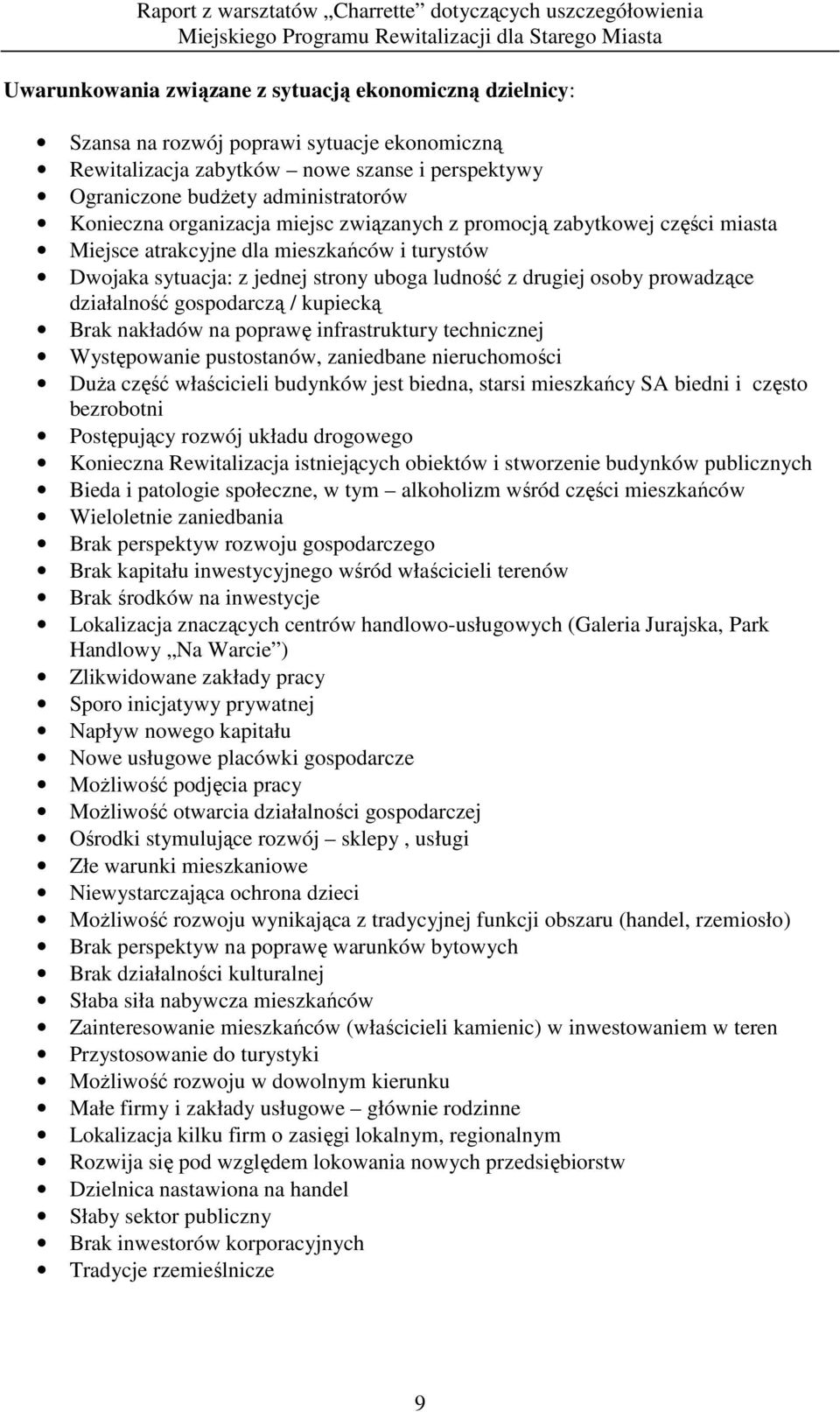gospodarczą / kupiecką Brak nakładów na poprawę infrastruktury technicznej Występowanie pustostanów, zaniedbane nieruchomości DuŜa część właścicieli budynków jest biedna, starsi mieszkańcy SA biedni