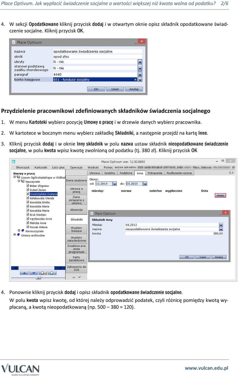 Przydzielenie pracownikowi zdefiniowanych składników świadczenia socjalnego 1. W menu Kartoteki wybierz pozycję Umowy o pracę i w drzewie danych wybierz pracownika. 2.