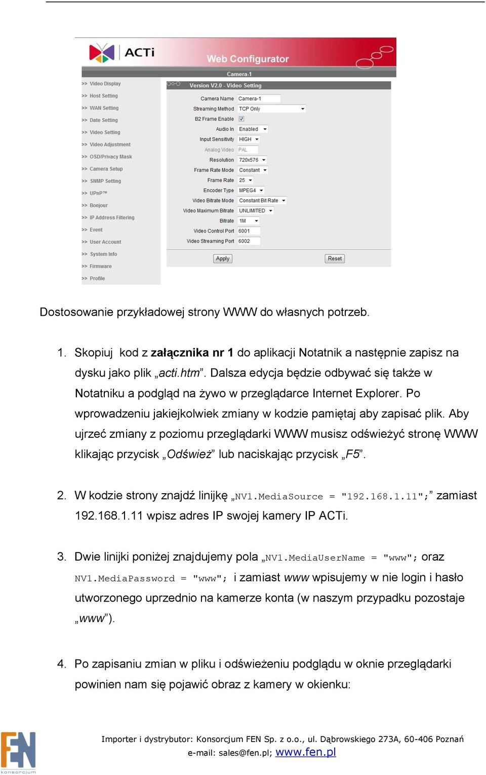 Aby ujrzeć zmiany z poziomu przeglądarki WWW musisz odświeżyć stronę WWW klikając przycisk Odśwież lub naciskając przycisk F5. 2. W kodzie strony znajdź linijkę NV1.MediaSource = "192.168.1.11"; zamiast 192.