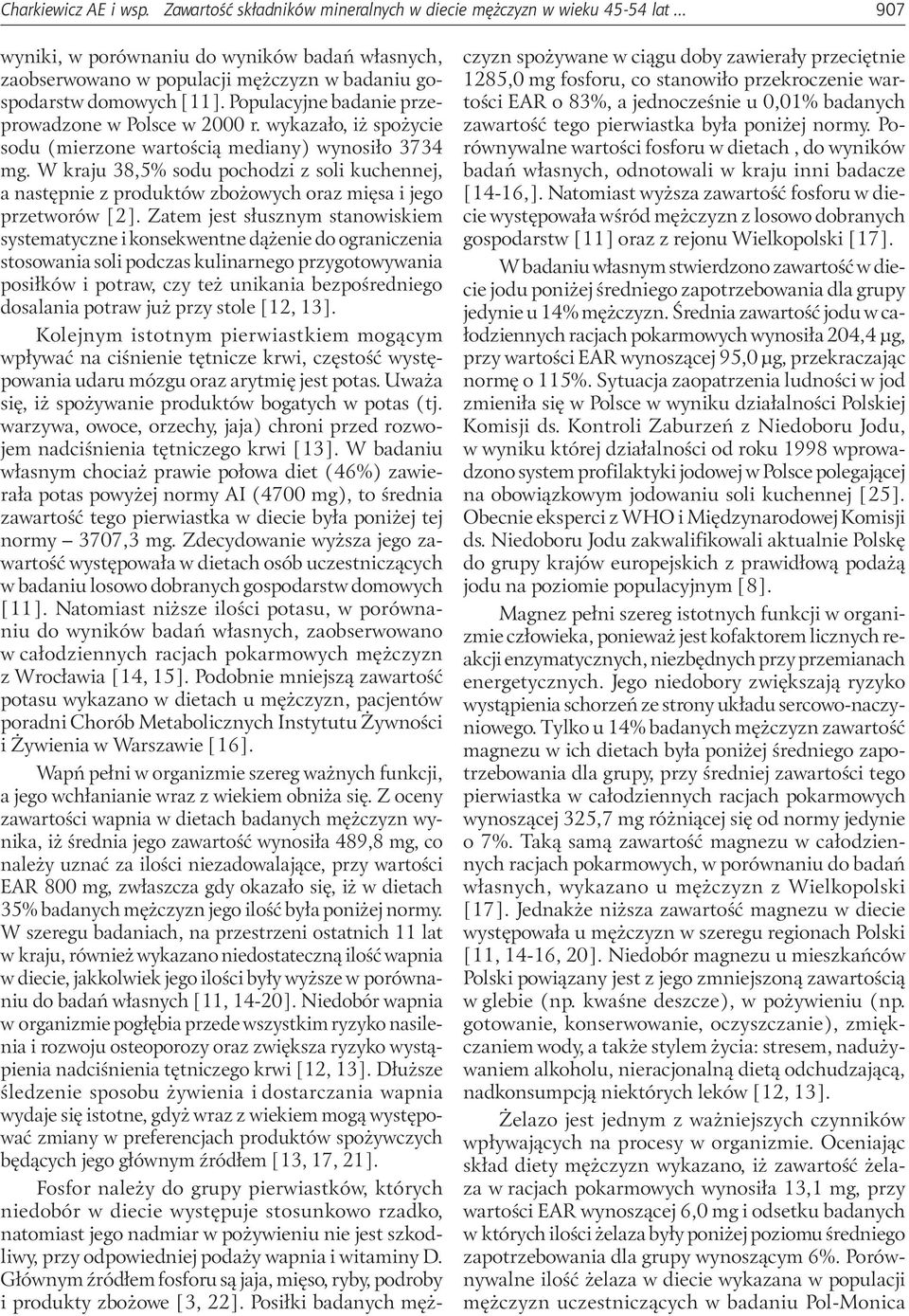 wykazało, iż spożycie sodu (mierzone wartością mediany) wynosiło 3734 mg. W kraju 38,5% sodu pochodzi z soli kuchennej, a następnie z produktów zbożowych oraz mięsa i jego przetworów [2].