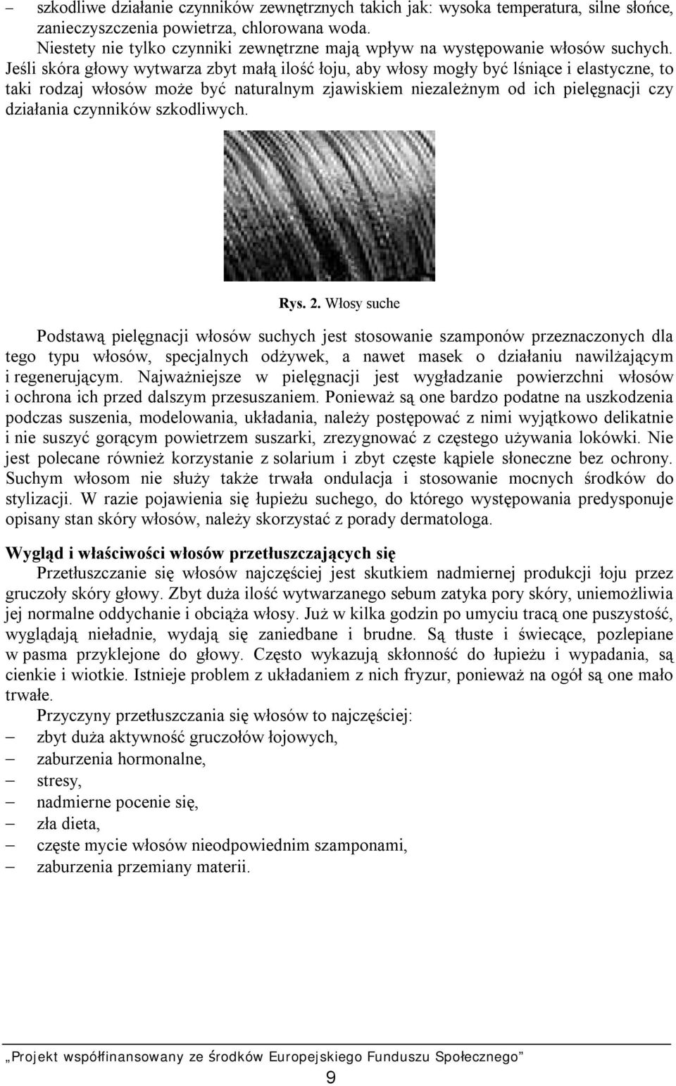 Jeśli skóra głowy wytwarza zbyt małą ilość łoju, aby włosy mogły być lśniące i elastyczne, to taki rodzaj włosów może być naturalnym zjawiskiem niezależnym od ich pielęgnacji czy działania czynników