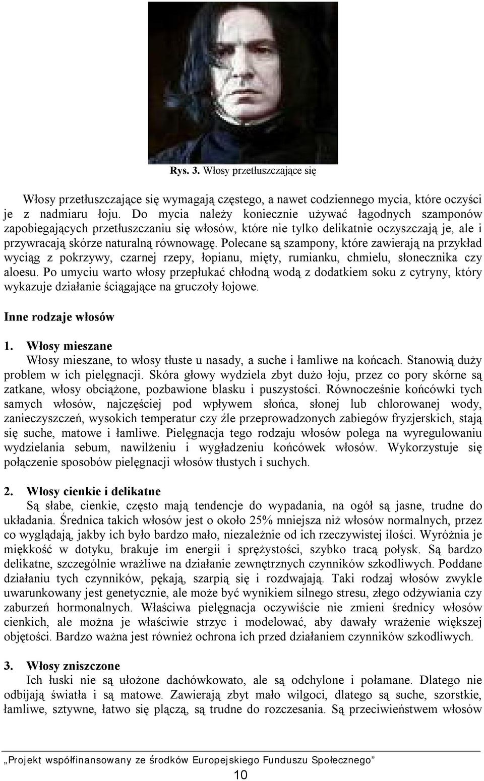 Polecane są szampony, które zawierają na przykład wyciąg z pokrzywy, czarnej rzepy, łopianu, mięty, rumianku, chmielu, słonecznika czy aloesu.