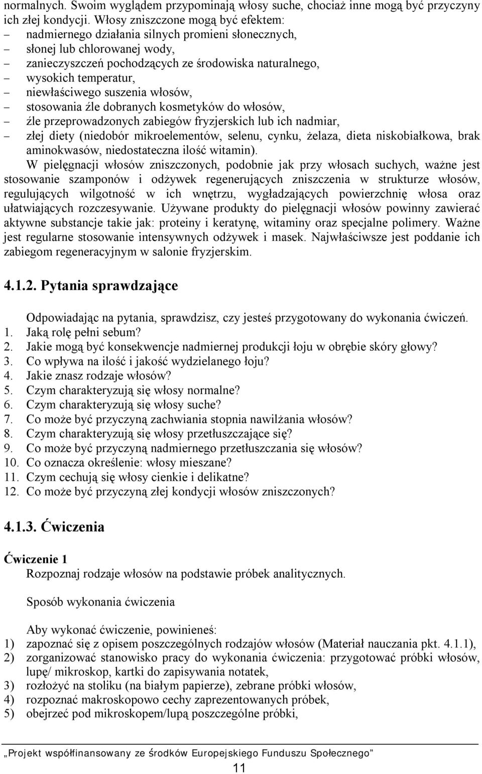 - niewłaściwego suszenia włosów, - stosowania źle dobranych kosmetyków do włosów, - źle przeprowadzonych zabiegów fryzjerskich lub ich nadmiar, - złej diety (niedobór mikroelementów, selenu, cynku,