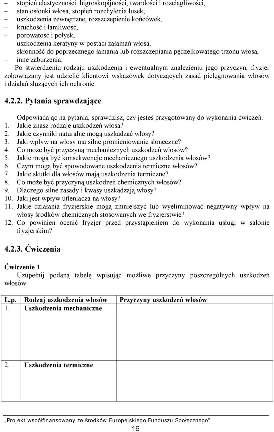 Po stwierdzeniu rodzaju uszkodzenia i ewentualnym znalezieniu jego przyczyn, fryzjer zobowiązany jest udzielić klientowi wskazówek dotyczących zasad pielęgnowania włosów i działań służących ich