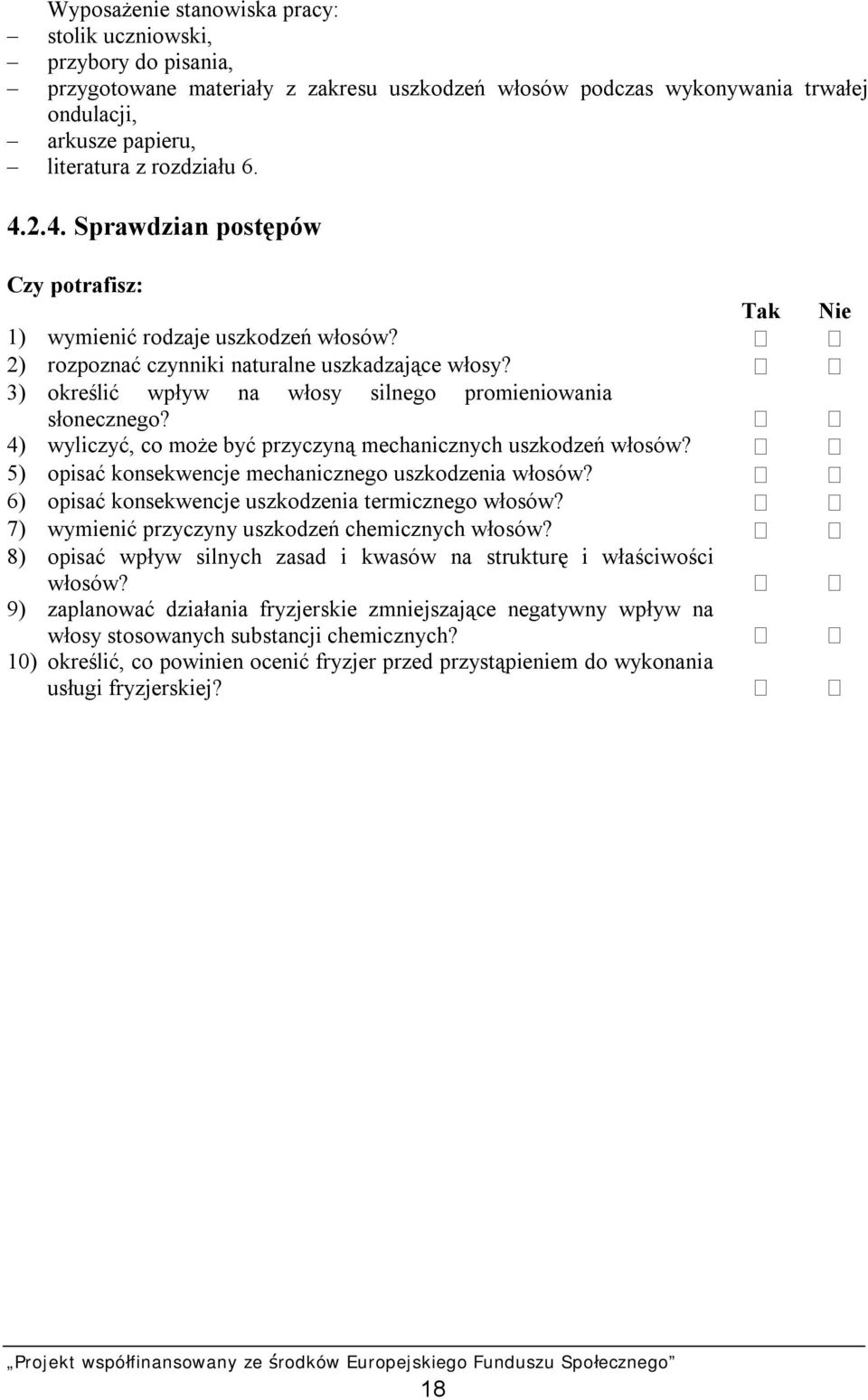 3) określić wpływ na włosy silnego promieniowania słonecznego? 4) wyliczyć, co może być przyczyną mechanicznych uszkodzeń włosów? 5) opisać konsekwencje mechanicznego uszkodzenia włosów?