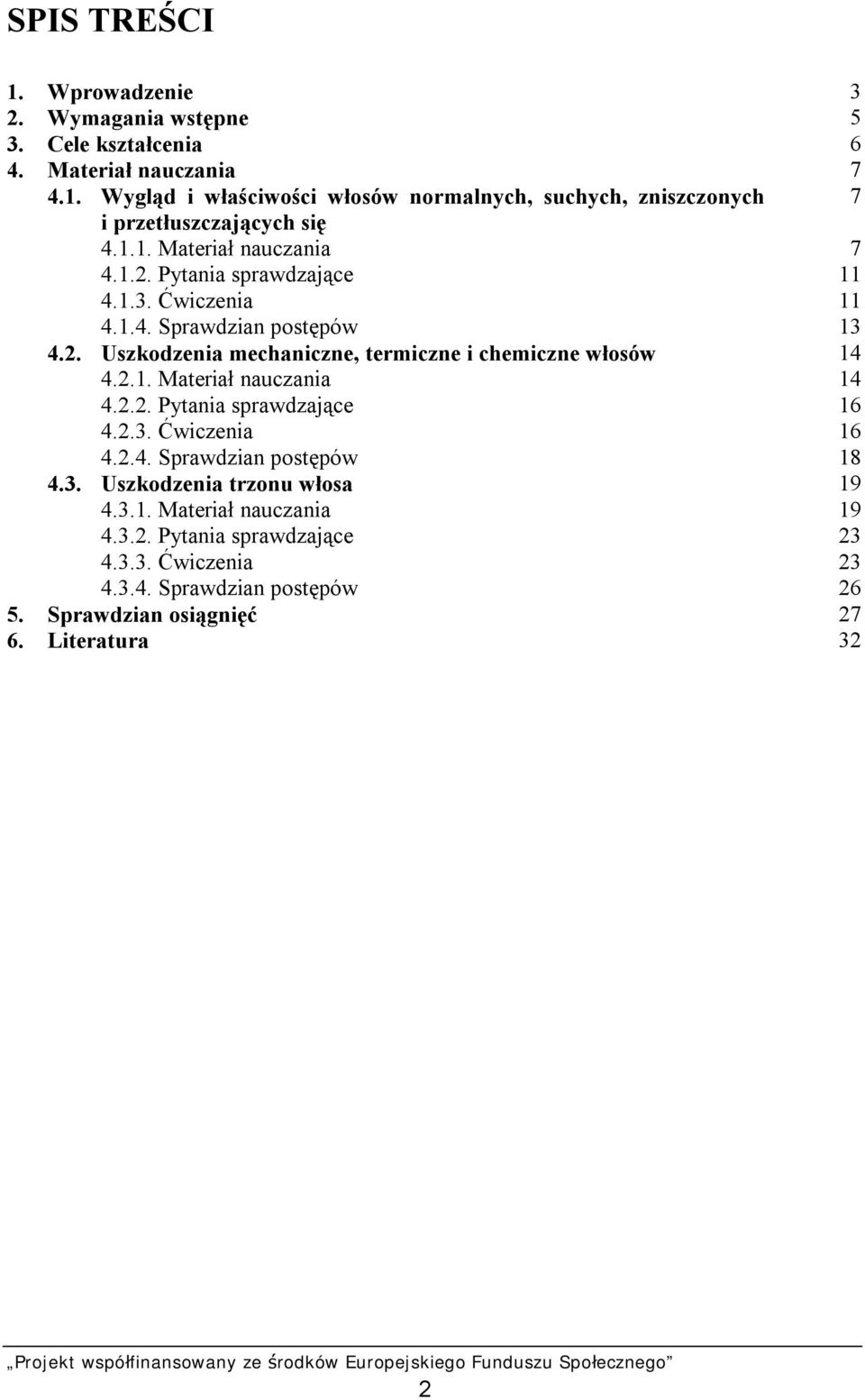 2.1. Materiał nauczania 14 4.2.2. Pytania sprawdzające 16 4.2.3. Ćwiczenia 16 4.2.4. Sprawdzian postępów 18 4.3. Uszkodzenia trzonu włosa 19 4.3.1. Materiał nauczania 19 4.