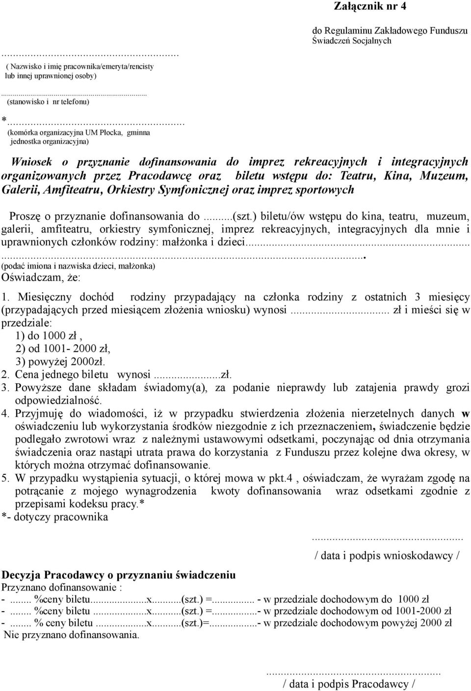 do: Teatru, Kina, Muzeum, Galerii, Amfiteatru, Orkiestry Symfonicznej oraz imprez sportowych Proszę o przyznanie dofinansowania do...(szt.