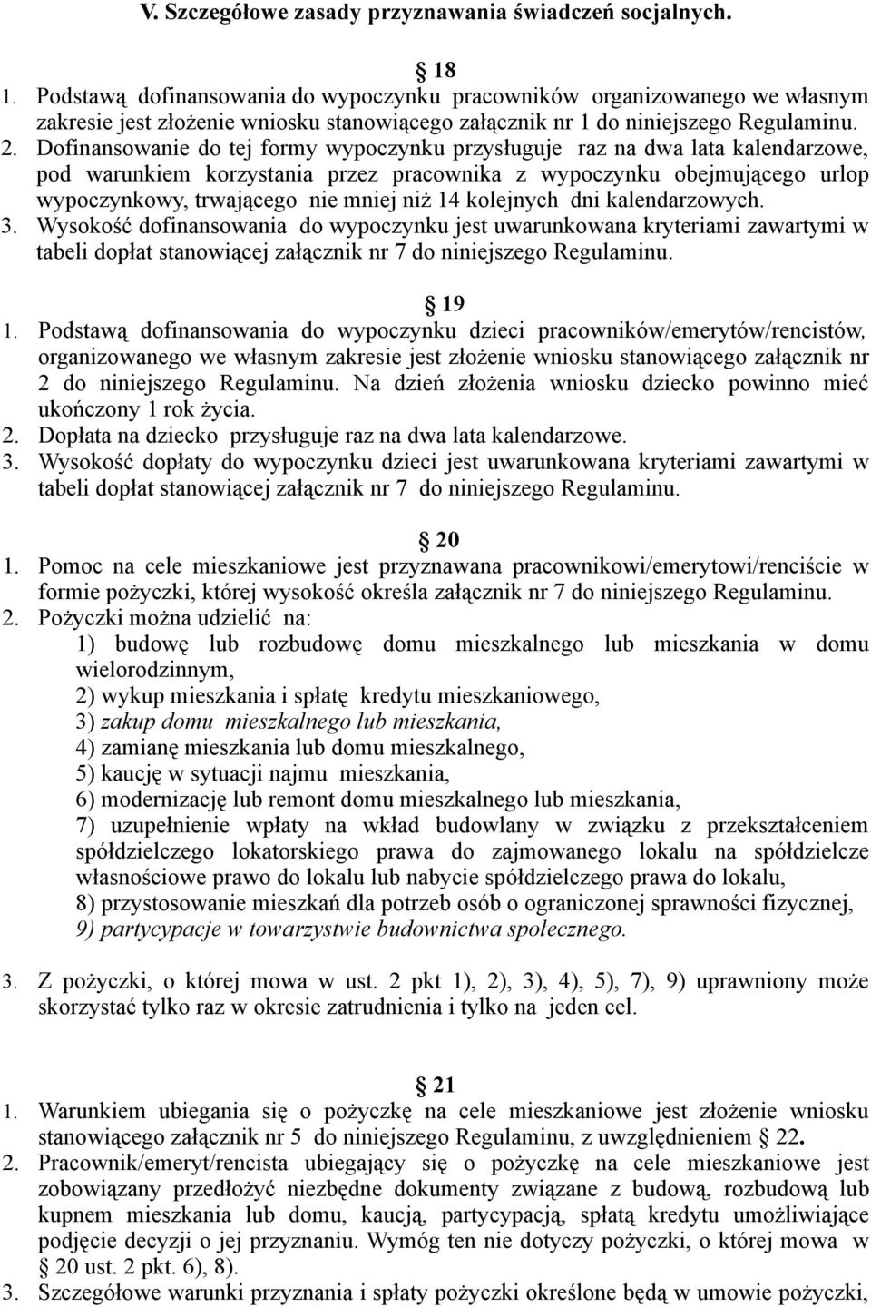 Dofinansowanie do tej formy wypoczynku przysługuje raz na dwa lata kalendarzowe, pod warunkiem korzystania przez pracownika z wypoczynku obejmującego urlop wypoczynkowy, trwającego nie mniej niż 14