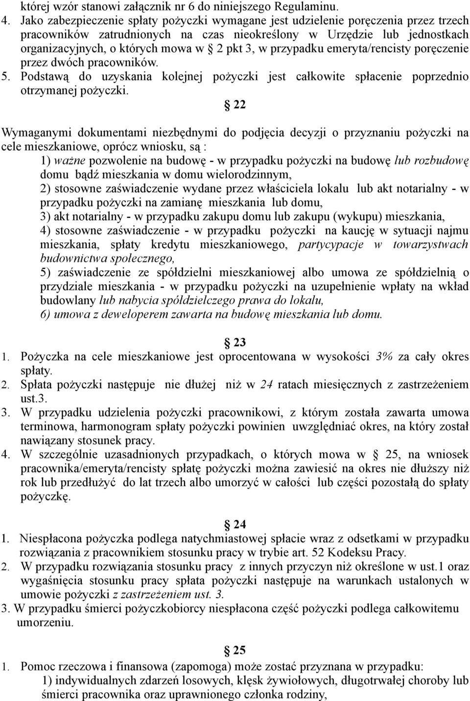 3, w przypadku emeryta/rencisty poręczenie przez dwóch pracowników. 5. Podstawą do uzyskania kolejnej pożyczki jest całkowite spłacenie poprzednio otrzymanej pożyczki.