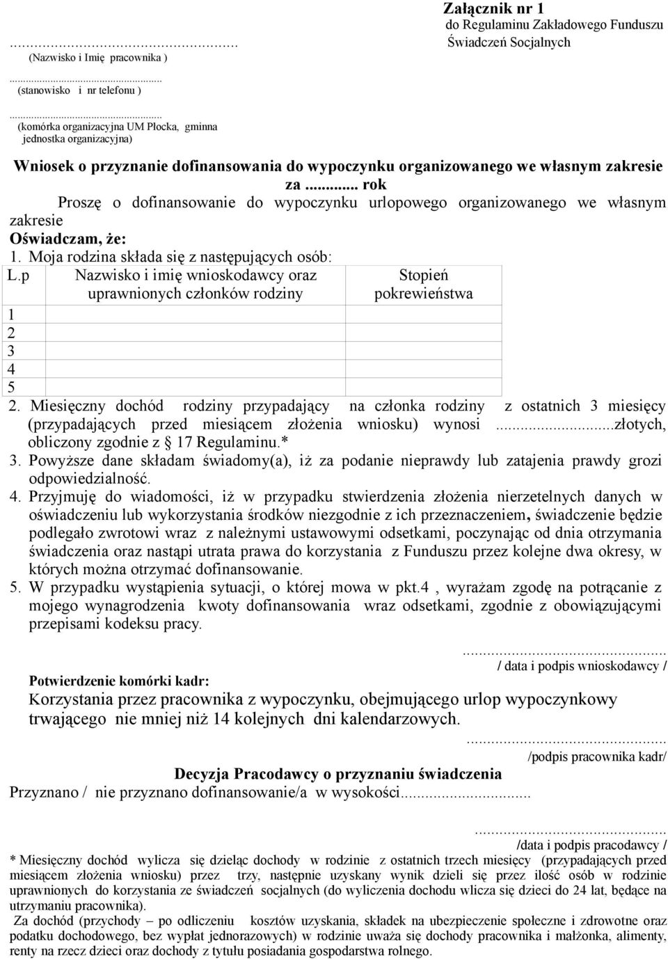 .. rok Proszę o dofinansowanie do wypoczynku urlopowego organizowanego we własnym zakresie Oświadczam, że: 1. Moja rodzina składa się z następujących osób: L.