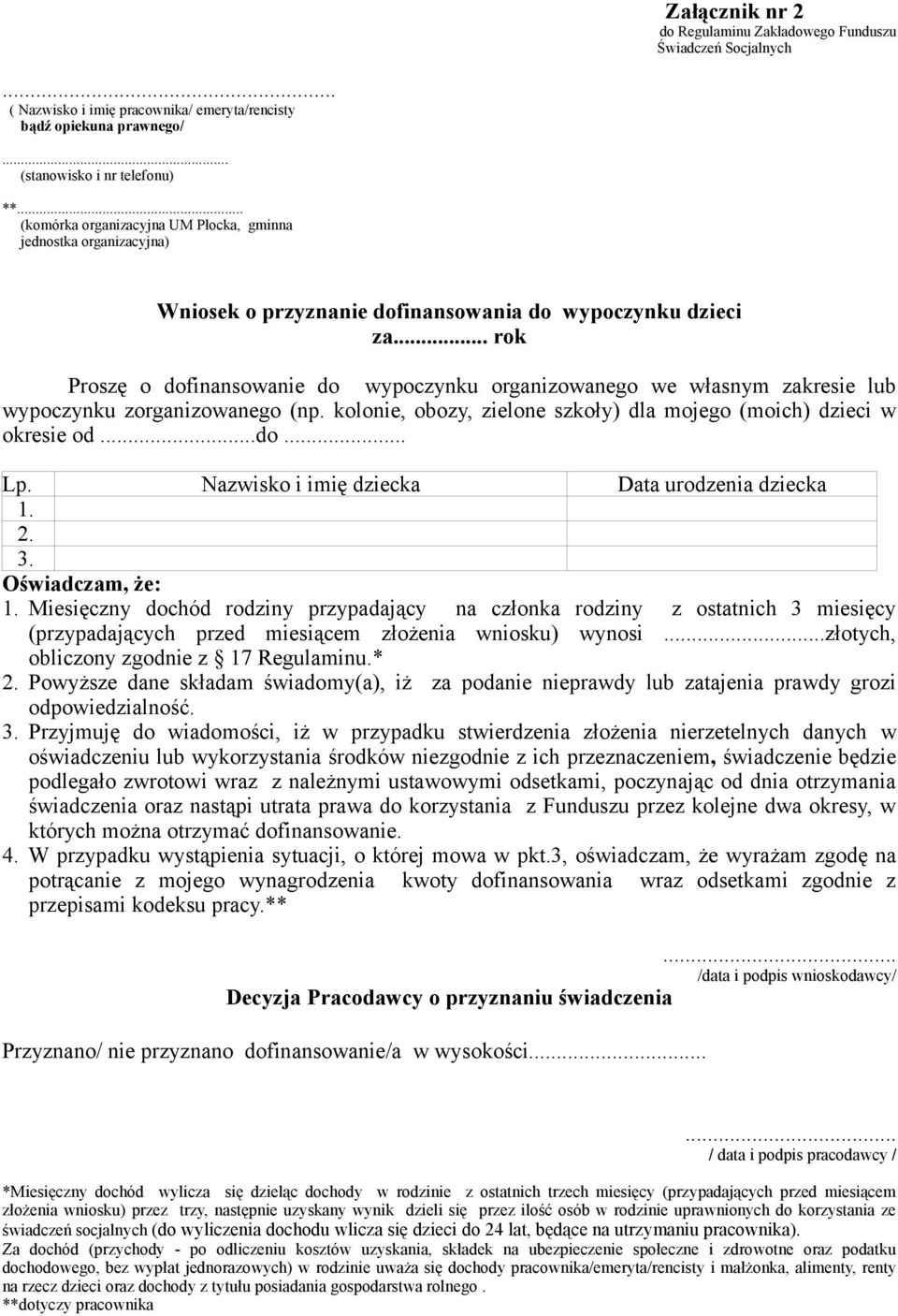 .. rok Proszę o dofinansowanie do wypoczynku organizowanego we własnym zakresie lub wypoczynku zorganizowanego (np. kolonie, obozy, zielone szkoły) dla mojego (moich) dzieci w okresie od...do... Lp.