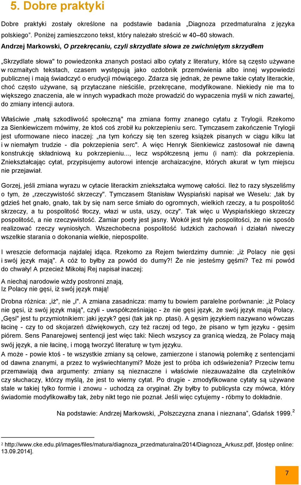 tekstach, czasem występują jako ozdobnik przemówienia albo innej wypowiedzi publicznej i mają świadczyć o erudycji mówiącego.