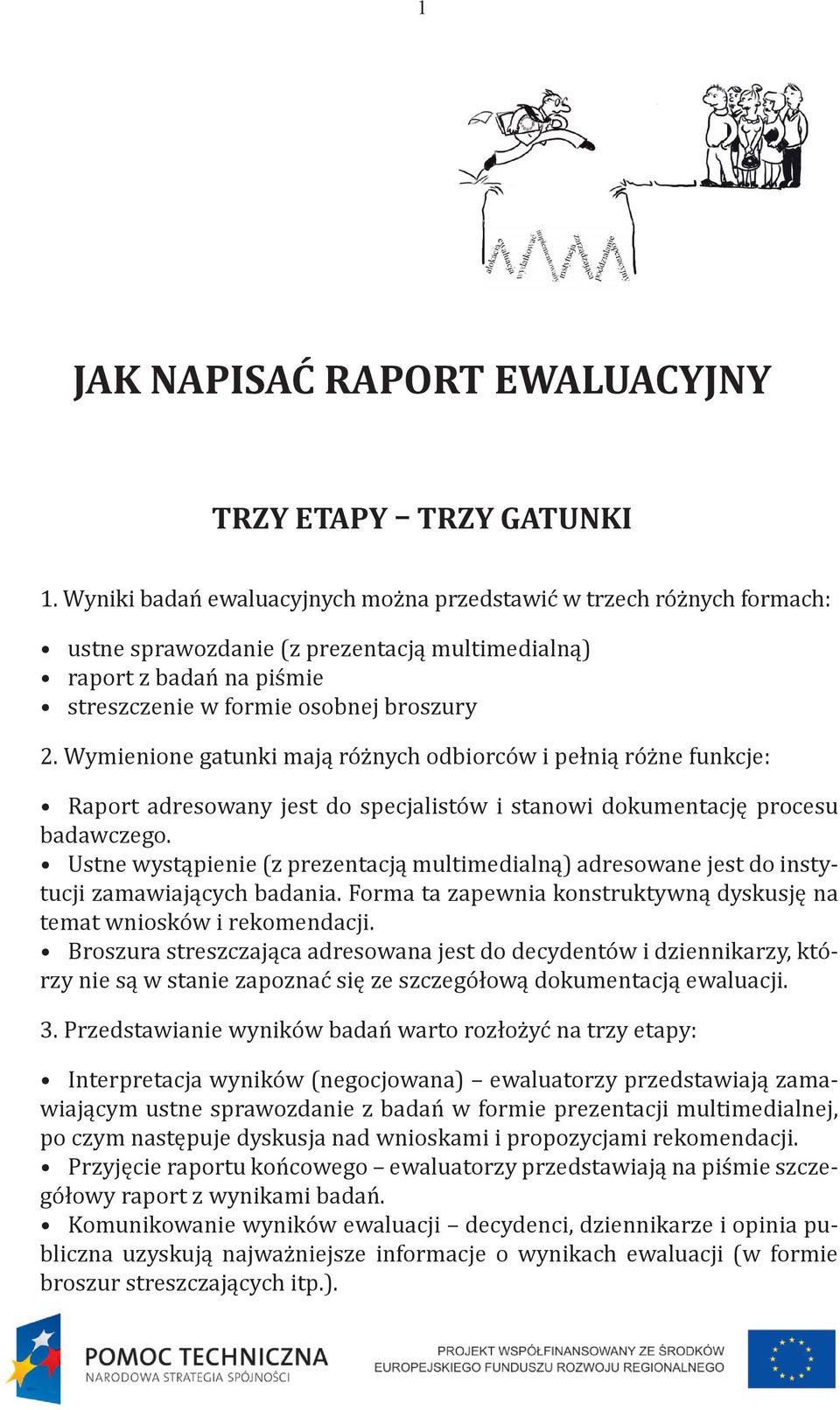 Wymienione gatunki mają różnych odbiorców i pełnią różne funkcje: Raport adresowany jest do specjalistów i stanowi dokumentację procesu badawczego.