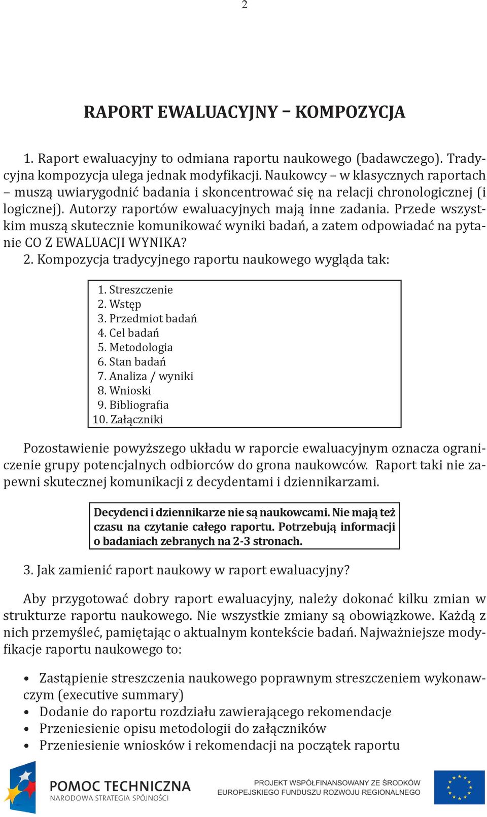 Przede wszystkim muszą skutecznie komunikować wyniki badań, a zatem odpowiadać na pytanie CO Z EWALUACJI WYNIKA? 2. Kompozycja tradycyjnego raportu naukowego wygląda tak: 1. Streszczenie 2. Wstęp 3.