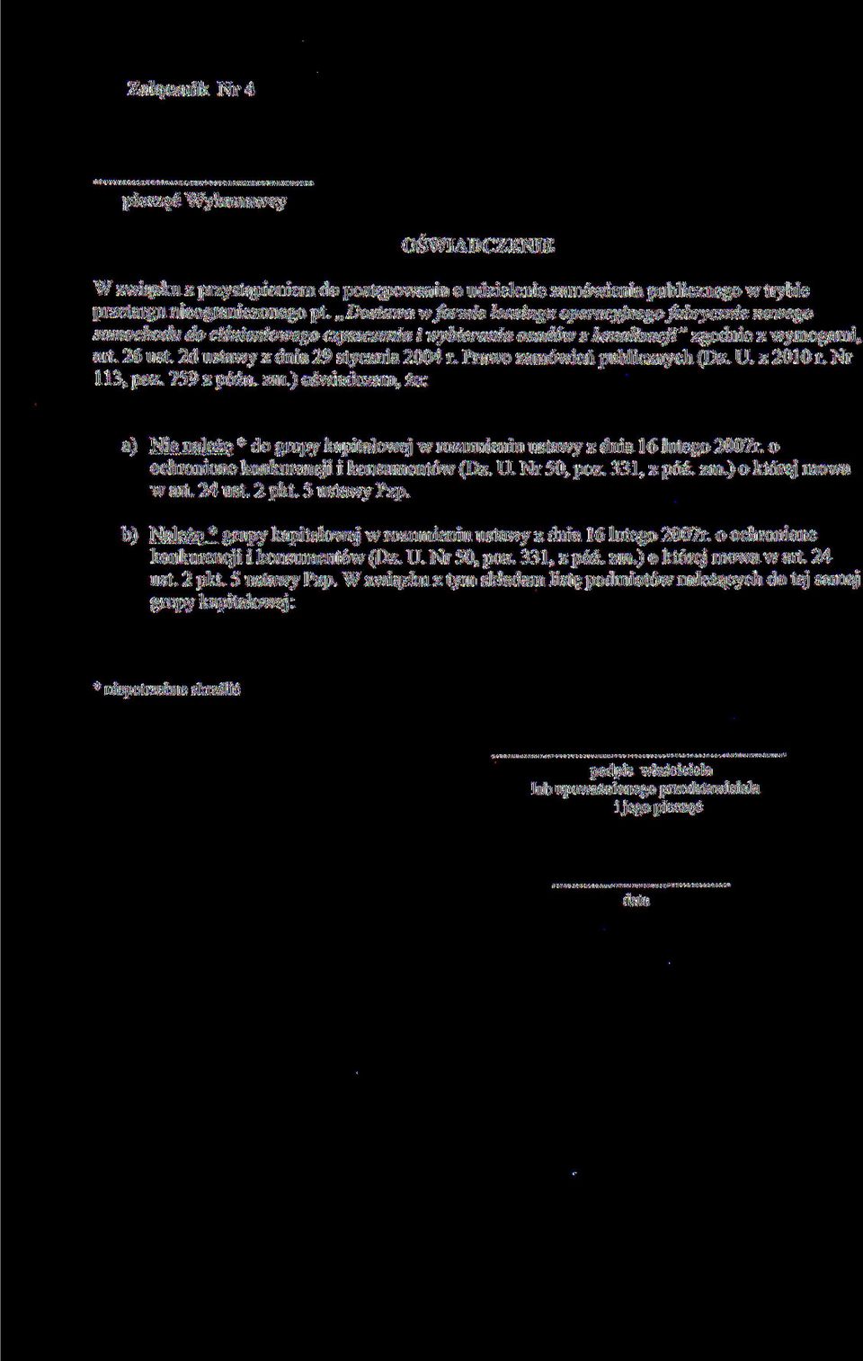 Prawo zamówień publicznych (Dz. U. z 2010 r. Nr 113, póz. 759 z późn. zm.) oświadczam, że: a) Nie należę * do grupy kapitałowej w rozumieniu ustawy z dnia 16 lutego 2007r.