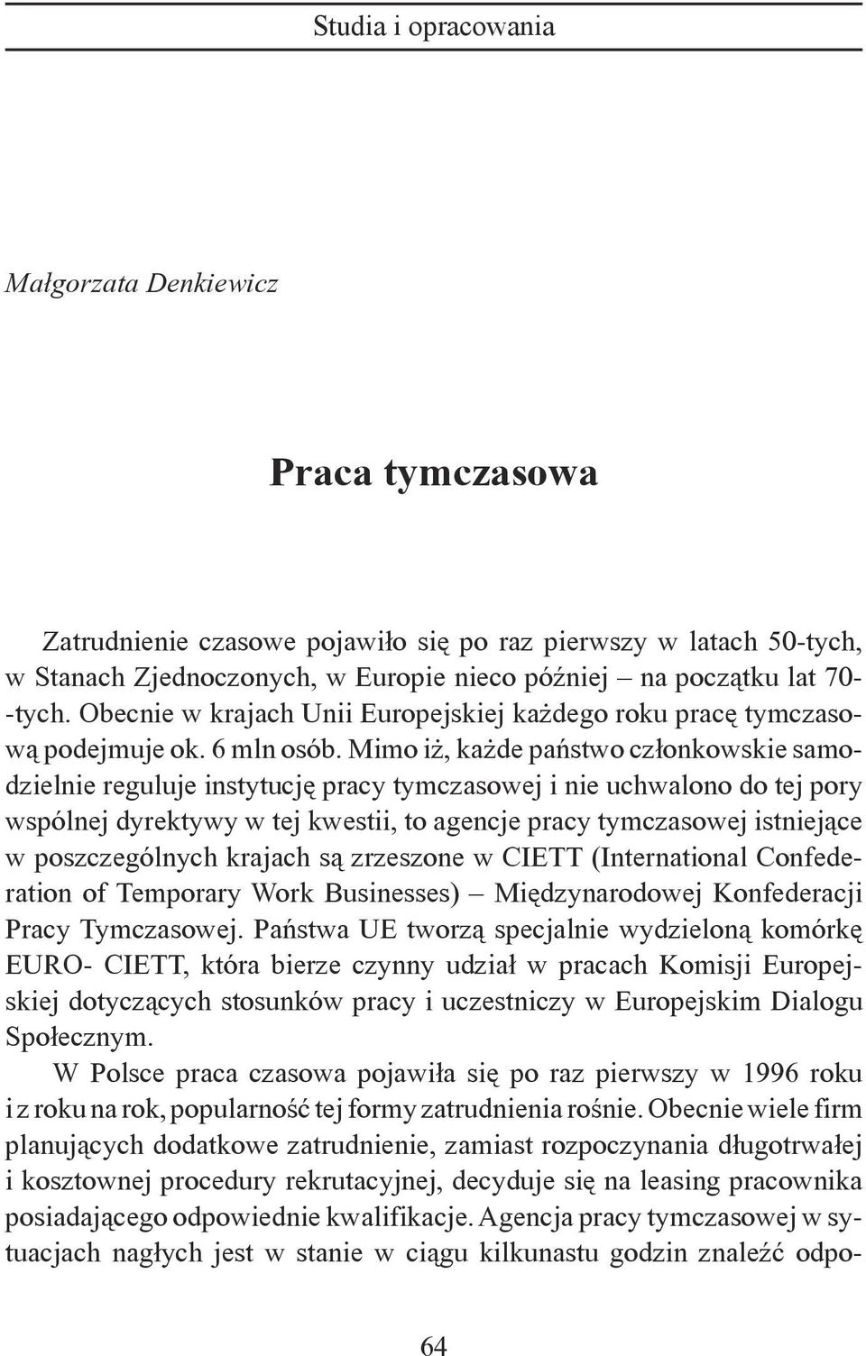 Mimo iż, każde państwo członkowskie samodzielnie reguluje instytucję pracy tymczasowej i nie uchwalono do tej pory wspólnej dyrektywy w tej kwestii, to agencje pracy tymczasowej istniejące w