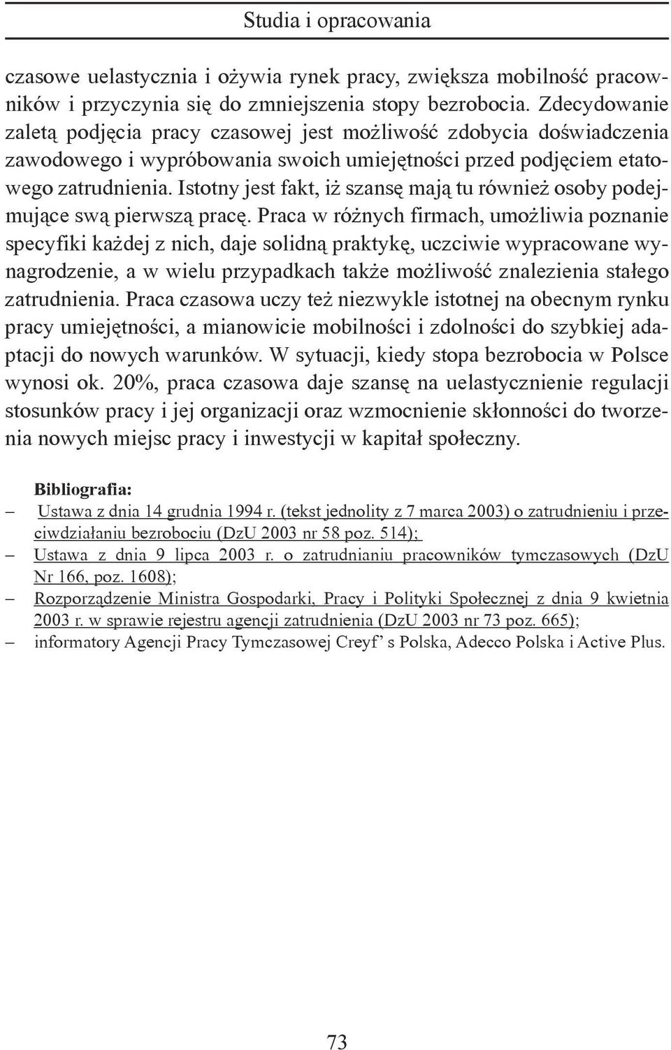 Istotny jest fakt, iż szansę mają tu również osoby podejmujące swą pierwszą pracę.