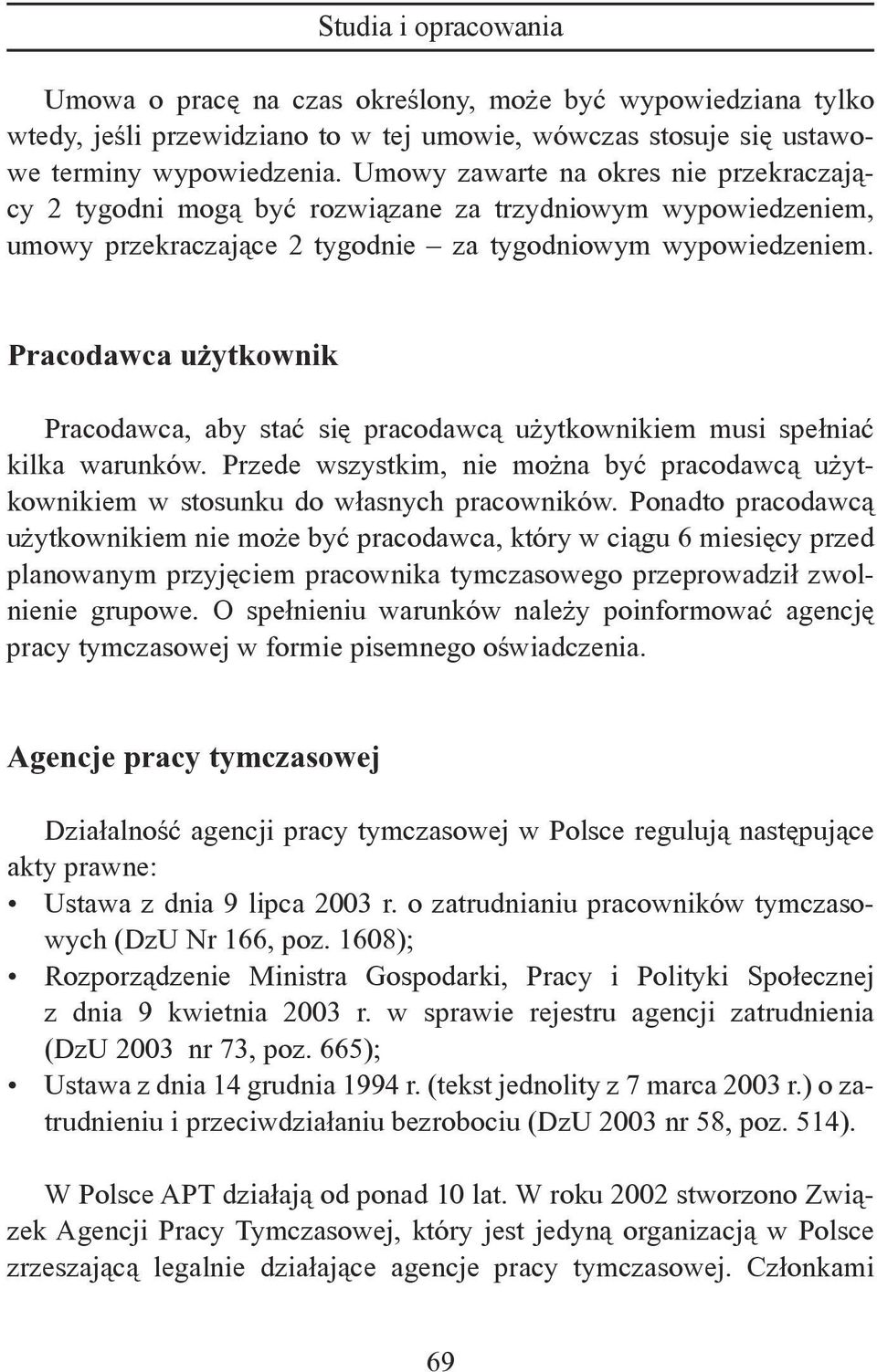 Pracodawca użytkownik Pracodawca, aby stać się pracodawcą użytkownikiem musi spełniać kilka warunków. Przede wszystkim, nie można być pracodawcą użytkownikiem w stosunku do własnych pracowników.