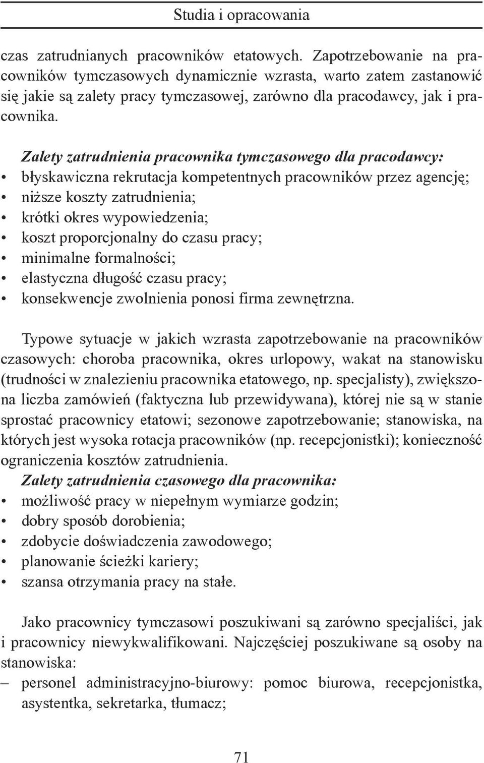 Zalety zatrudnienia pracownika tymczasowego dla pracodawcy: błyskawiczna rekrutacja kompetentnych pracowników przez agencję; niższe koszty zatrudnienia; krótki okres wypowiedzenia; koszt