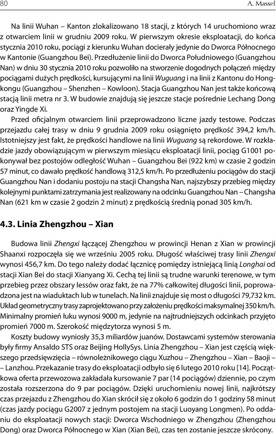 Przedłużenie linii do Dworca Południowego (Guangzhou Nan) w dniu 30 stycznia 2010 roku pozwoliło na stworzenie dogodnych połączeń między pociągami dużych prędkości, kursującymi na linii Wuguang i na