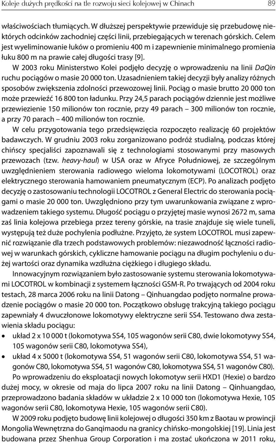 Celem jest wyeliminowanie łuków o promieniu 400 m i zapewnienie minimalnego promienia łuku 800 m na prawie całej długości trasy [9].