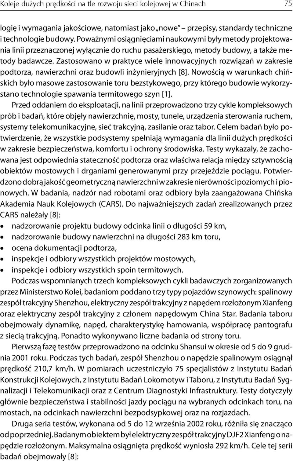 Zastosowano w praktyce wiele innowacyjnych rozwiązań w zakresie podtorza, nawierzchni oraz budowli inżynieryjnych [8].