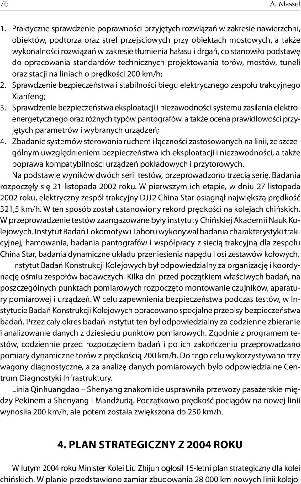 tłumienia hałasu i drgań, co stanowiło podstawę do opracowania standardów technicznych projektowania torów, mostów, tuneli oraz stacji na liniach o prędkości 200 km/h; 2.