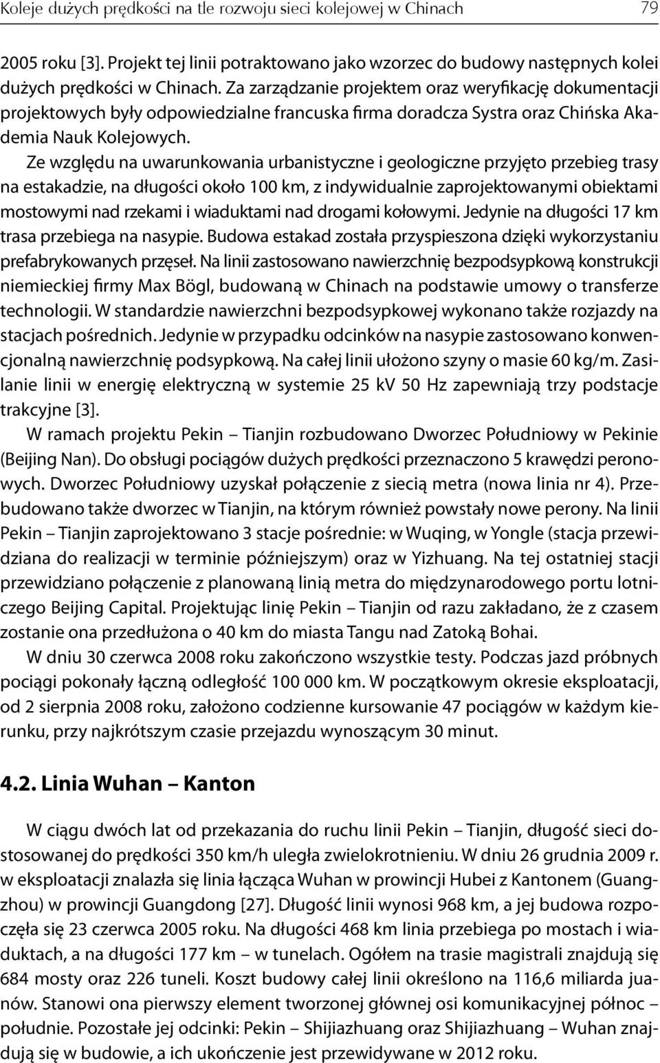 Ze względu na uwarunkowania urbanistyczne i geologiczne przyjęto przebieg trasy na estakadzie, na długości około 100 km, z indywidualnie zaprojektowanymi obiektami mostowymi nad rzekami i wiaduktami
