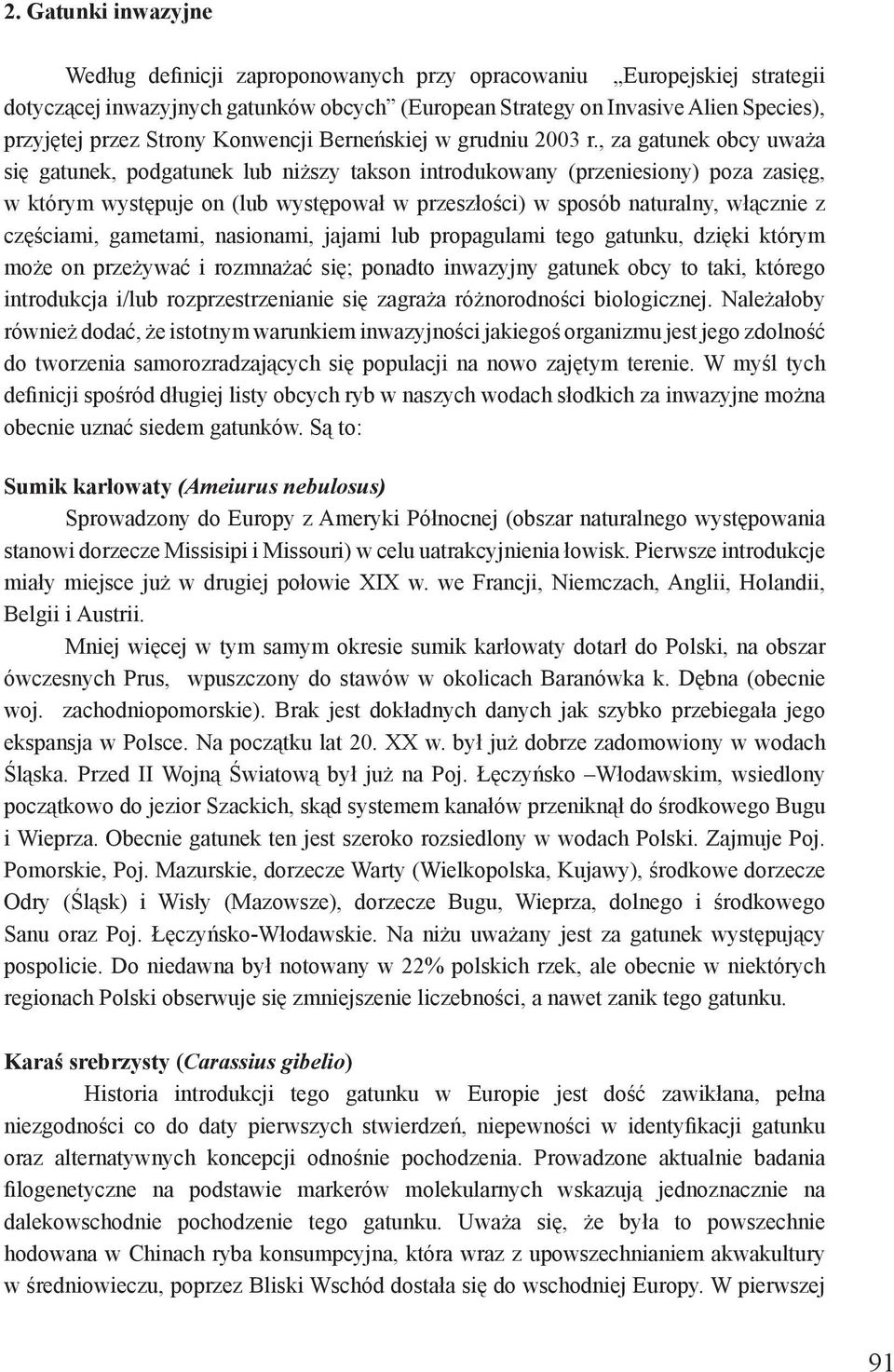 , za gatunek obcy uważa się gatunek, podgatunek lub niższy takson introdukowany (przeniesiony) poza zasięg, w którym występuje on (lub występował w przeszłości) w sposób naturalny, włącznie z