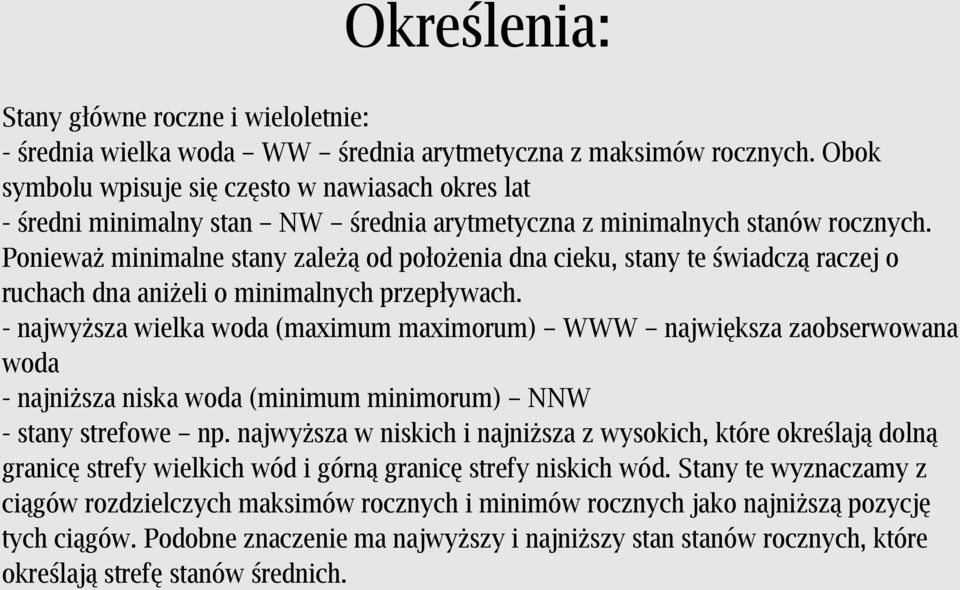 Ponieważ minimalne stany zależą od położenia dna cieku, stany te świadczą raczej o ruchach dna aniżeli o minimalnych przepływach.