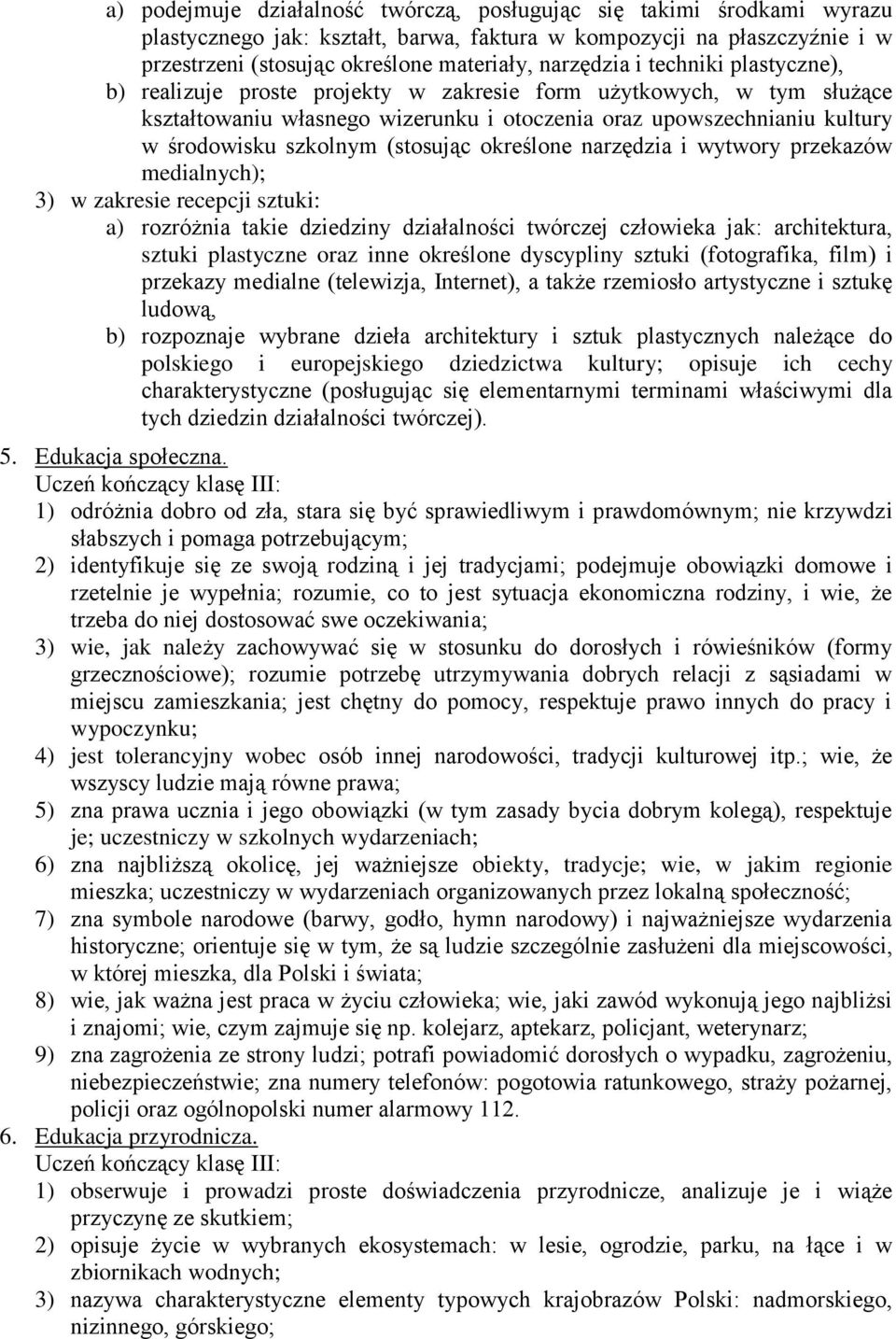 (stosując określone narzędzia i wytwory przekazów medialnych); 3) w zakresie recepcji sztuki: a) rozróżnia takie dziedziny działalności twórczej człowieka jak: architektura, sztuki plastyczne oraz