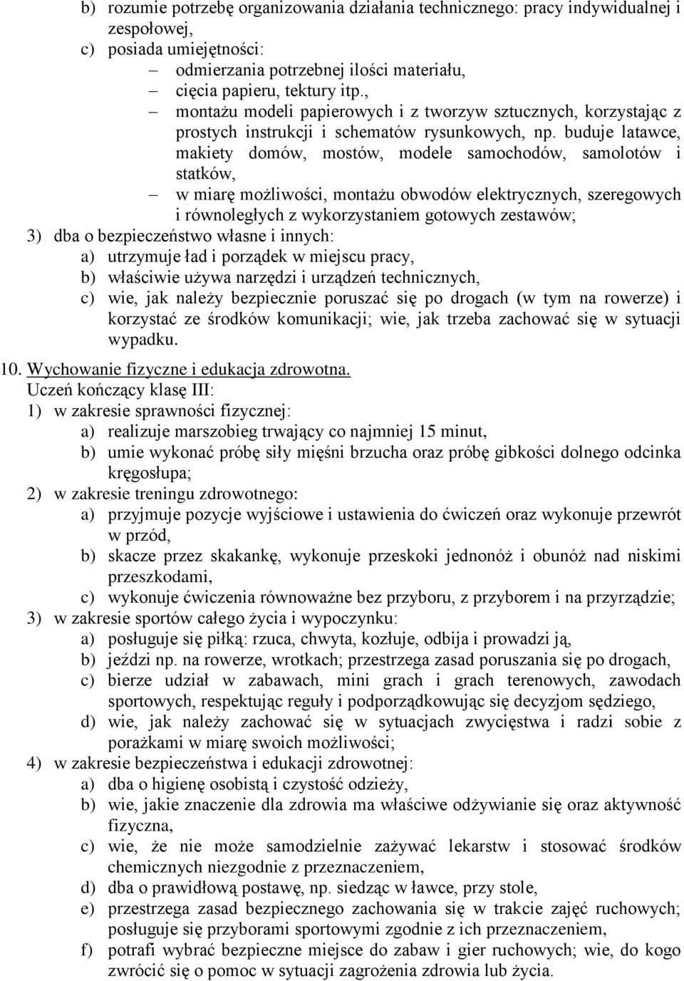 buduje latawce, makiety domów, mostów, modele samochodów, samolotów i statków, w miarę możliwości, montażu obwodów elektrycznych, szeregowych i równoległych z wykorzystaniem gotowych zestawów; 3) dba