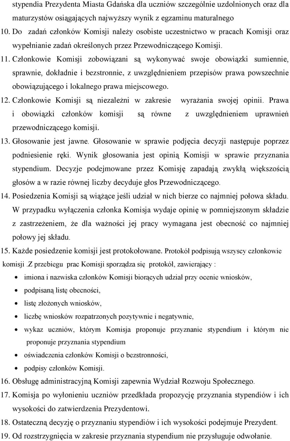 Członkowie Komisji zobowiązani są wykonywać swoje obowiązki sumiennie, sprawnie, dokładnie i bezstronnie, z uwzględnieniem przepisów prawa powszechnie obowiązującego i lokalnego prawa miejscowego. 12.