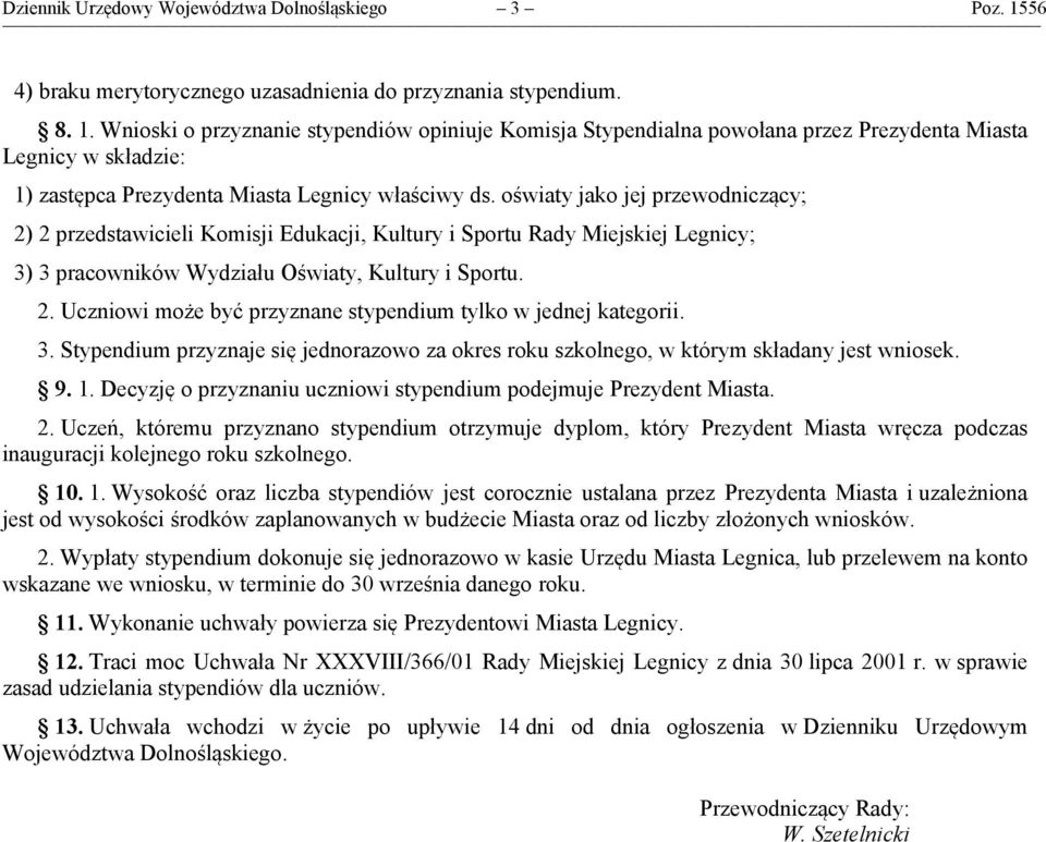 Wnioski o przyznanie stypendiów opiniuje Komisja Stypendialna powołana przez Prezydenta Miasta Legnicy w składzie: 1) zastępca Prezydenta Miasta Legnicy właściwy ds.