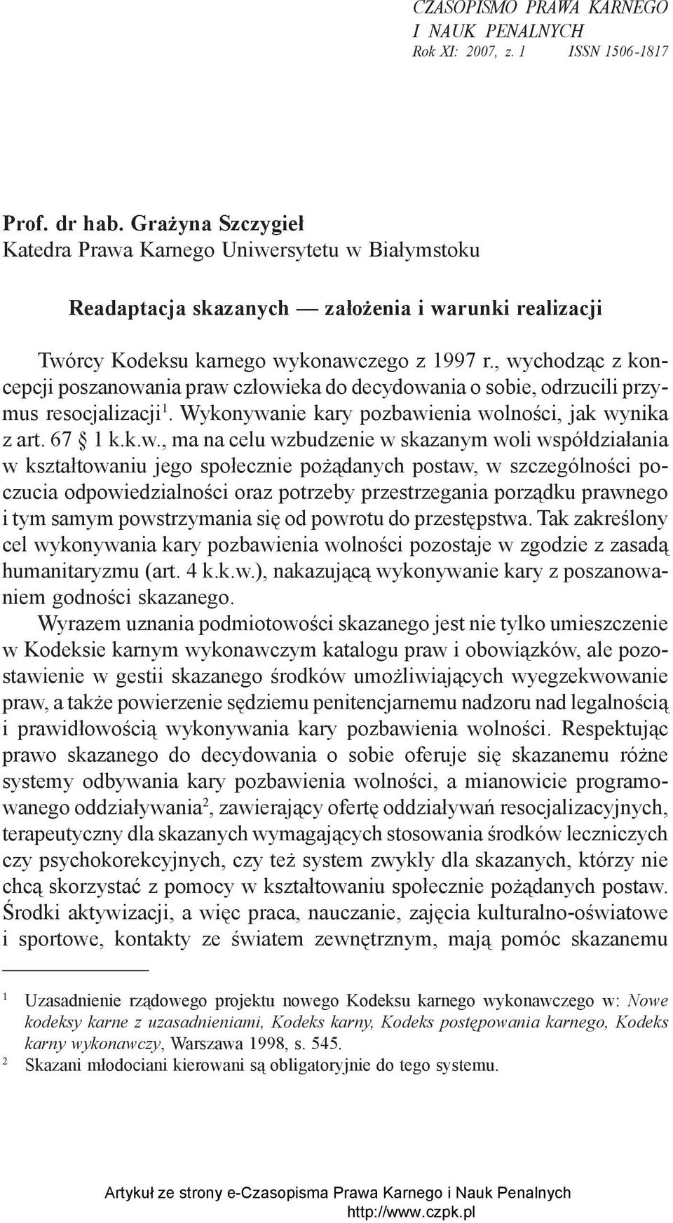 , wychodząc z koncepcji poszanowania praw człowieka do decydowania o sobie, odrzucili przymus resocjalizacji 1. Wykonywanie kary pozbawienia wolności, jak wynika z art. 67 1 k.k.w., ma na celu