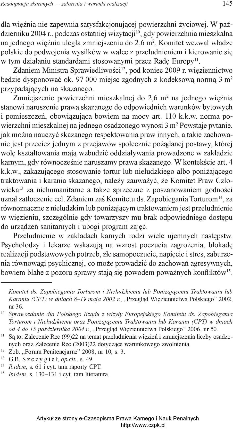 kierowanie się w tym działaniu standardami stosowanymi przez Radę Europy 11. Zdaniem Ministra Sprawiedliwości 12, pod koniec 2009 r. więziennictwo będzie dysponować ok.