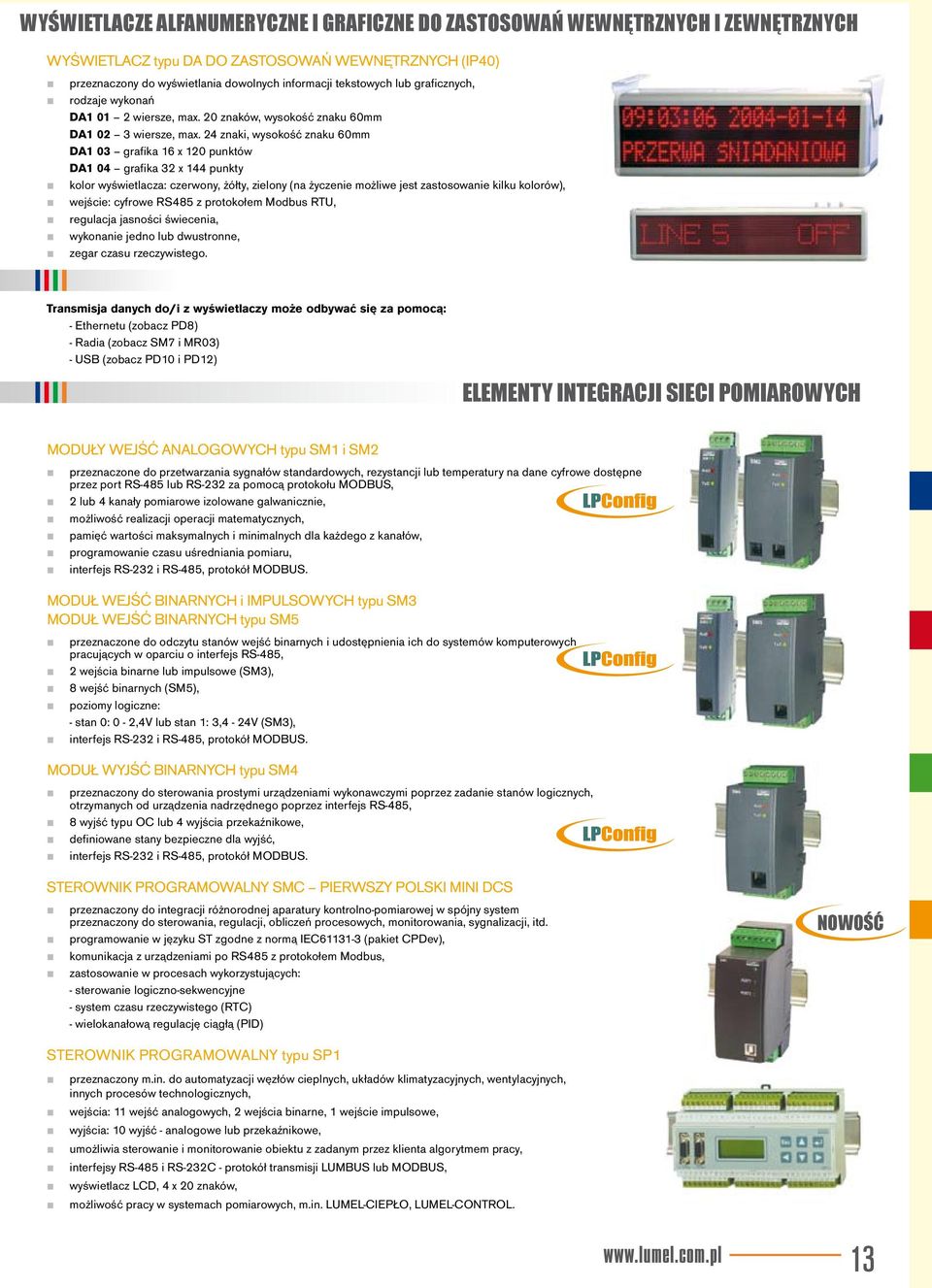 24 znaki, wysokość znaku 60mm DA1 03 grafika 16 x 120 punktów DA1 04 grafika 32 x 144 punkty kolor wyświetlacza: czerwony, żółty, zielony (na życzenie możliwe jest zastosowanie kilku kolorów),