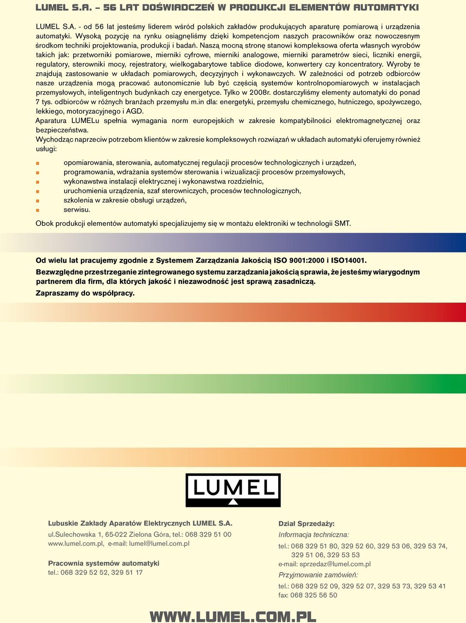 Naszą mocną stronę stanowi kompleksowa oferta własnych wyrobów takich jak: przetworniki pomiarowe, mierniki cyfrowe, mierniki analogowe, mierniki parametrów sieci, liczniki energii, regulatory,