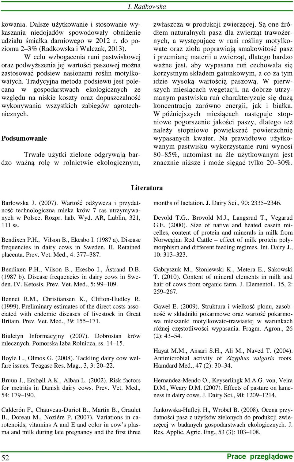 Tradycyjna metoda podsiewu jest polecana w gospodarstwach ekologicznych ze względu na niskie koszty oraz dopuszczalność wykonywania wszystkich zabiegów agrotechnicznych.