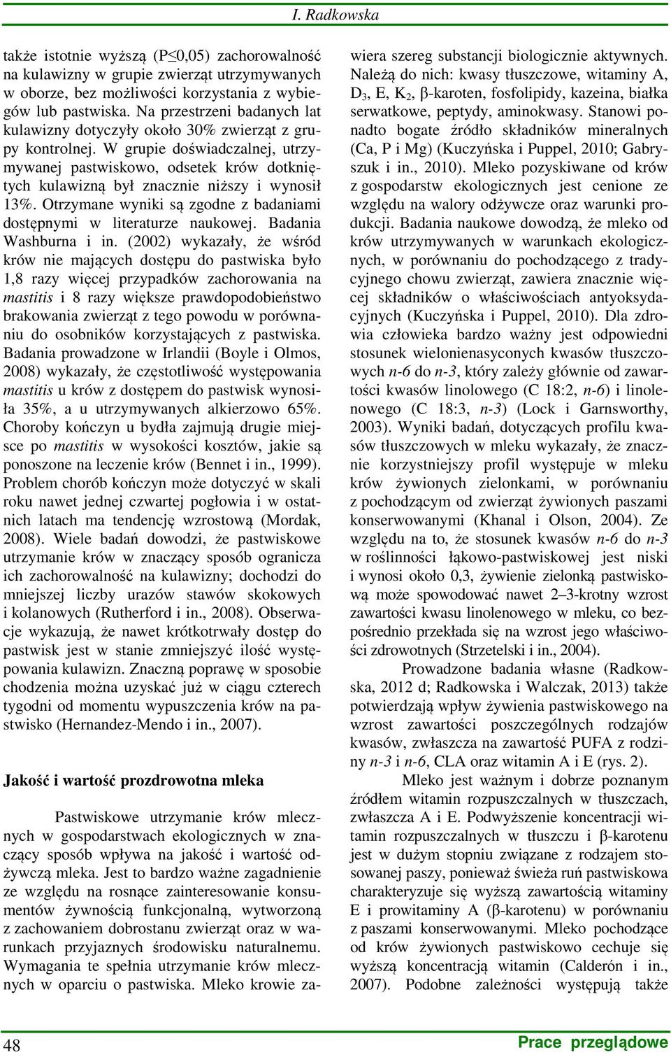 W grupie doświadczalnej, utrzymywanej pastwiskowo, odsetek krów dotkniętych kulawizną był znacznie niższy i wynosił 13%. Otrzymane wyniki są zgodne z badaniami dostępnymi w literaturze naukowej.